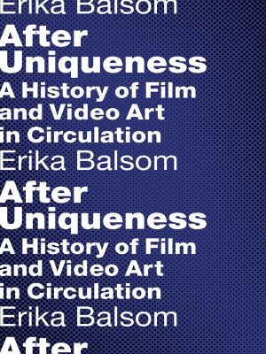 [Film and Culture Series 01] • After Uniqueness, A History of Film and Video Art in Circulation